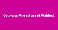 Countess Magdalena of Waldeck - Spouse, Children, Birthday & More