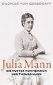 Julia Mann, die Mutter von Heinrich und Thomas Mann. Buch von Dagmar ...