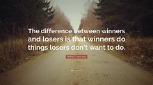 Phillip C. McGraw Quote: “The difference between winners and losers is ...
