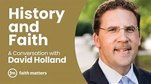 History and Faith — A Conversation with David Holland - Faith Matters