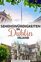 Dublin Sehenswürdigkeiten: 15 Attraktionen in Irlands Hauptstadt