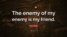 Dan Wells Quote: “The enemy of my enemy is my friend.” (7 wallpapers ...