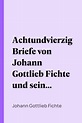 [PDF] Achtundvierzig Briefe von Johann Gottlieb Fichte und seinen ...