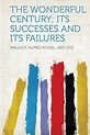 The Wonderful Century; Its Successes and Its Failures: 1823-1913 ...