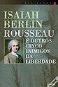Rousseau e Outros Cinco Inimigos da Liberdade de Isaiah Berlin - Livro ...