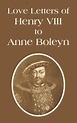 Love Letters Of Henry VIII To Anne Boleyn by Henry VIII | 9781410108944 ...