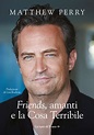Friends, amanti e la Cosa Terribile eBook di Matthew Perry - EPUB Libro ...