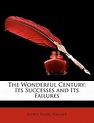 The Wonderful Century: Its Successes and Its Failures by Alfred Russel ...