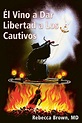 El Vino a Dar Libertad a Los Cautivos by Rebecca Brown M.D., Paperback ...