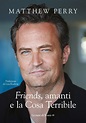 Friends, amanti e la Cosa Terribile eBook di Matthew Perry - EPUB Libro ...