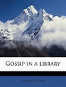 Gossip in a Library, Edmund Gosse, 1849-1928 | 9781178137927 | Boeken ...