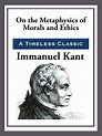 On the Metaphysics of Morals and Ethics eBook by Immanuel Kant ...