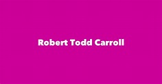 Robert Todd Carroll - Spouse, Children, Birthday & More