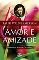 Amor E Amizade: Ensaios de Ralph Waldo Emerson PDF Ralph Waldo Emerson