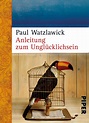 Anleitung zum Unglücklichsein von Paul Watzlawick | Rezension von der ...