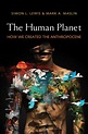 The Human Planet: How We Created the Anthropocene by Simon L. Lewis and ...
