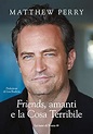 «Friends», amanti e la Cosa Terribile : Perry, Matthew, Kudrow, Lisa ...