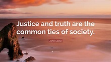 John Locke Quote: “Justice and truth are the common ties of society.”