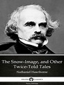 The Snow-Image, and Other Twice-Told Tales by Nathaniel Hawthorne ...