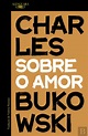 Sobre o Amor, Charles Bukowski - Livro - Bertrand