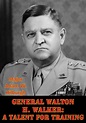 Read General Walton H. Walker: A Talent For Training Online by Major ...
