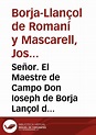 Señor. El Maestre de Campo Don Ioseph de Borja Lançol de Romanì ...