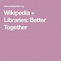 Wikipedia + Libraries: Better Together | Better together, Library ...