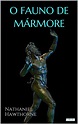 O Fauno de Mármore - Hawthorne (ebook), Nathaniel Hawthorne ...