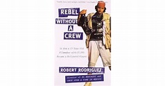 Rebel Without a Crew, or How a 23-Year-Old Filmmaker with $7,000 Became a Hollywood Player by ...