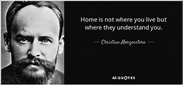 Christian Morgenstern quote: Home is not where you live but where they ...