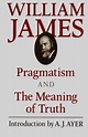 Pragmatism and the Meaning of Truth by William James, A. J. Ayer ...