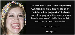 Joanna Newsom quote: The very first Walnut Whales recording was ...