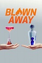 Blown Away (TV Series 2019- ) — The Movie Database (TMDB)