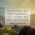 2 Corinthians 4:9 KJV - Persecuted, but not forsaken; cast down, but not