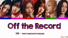 IVE - Off The Record "Color Coded lyrics" tradução - YouTube