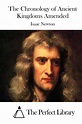 The Chronology of Ancient Kingdoms Amended (Perfect Library) - Newton ...