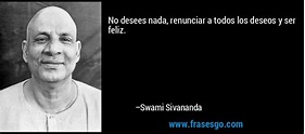 No desees nada, renunciar a todos los deseos y ser feliz.... - Swami ...