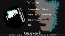John Frusciante - Dying (I Don't Mind) (Letra y Subtítulos) - YouTube