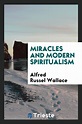 Miracles and Modern Spiritualism by Alfred Russel Wallace | Miracles ...