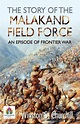 The Story of the Malakand Field Force : An Episode of Frontier War by ...