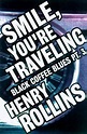 Smile, You're Traveling (Black Coffee Blues Part 3) by Henry Rollins ...