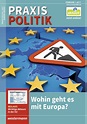 Praxis Politik - Wohin geht es mit Europa? - Ausgabe Februar Heft 1 / ...