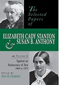 Selected Papers of Elizabeth Cady Staton and Susan B. Anthony: The ...