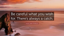 Laurie Halse Anderson Quote: “Be careful what you wish for. There’s ...