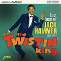 Jack Hammer: The Twistin’ King (The Best Of Jack Hammer 1958-1962 ...