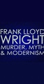 Frank Lloyd Wright: Murder, Myth and Modernism Movie Streaming Online Watch