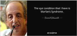 Vincent Schiavelli quote: The eye condition that I have is Marfan's ...