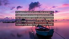 Frederick Banting Quote: “If a patient became sugar-free and blood ...