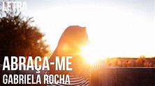 Abraça-me - Gabriela Rocha Letra - YouTube Music