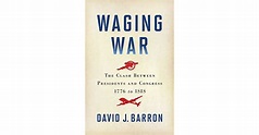 Waging War: The Clash Between Presidents and Congress, 1776 to ISIS by ...